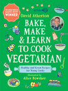 Bake, Make, and Learn to Cook Vegetarian